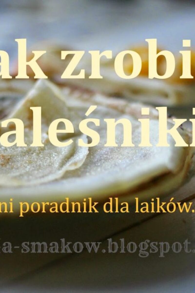 Jak zrobić naleśniki – mini poradnik ze zdjęciami, przepisem i poradami.